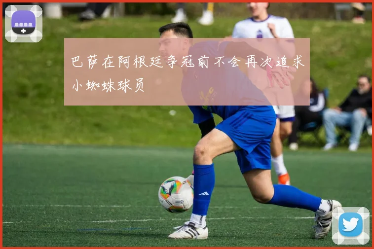 巴萨在阿根廷争冠前不会再次追求小蜘蛛球员